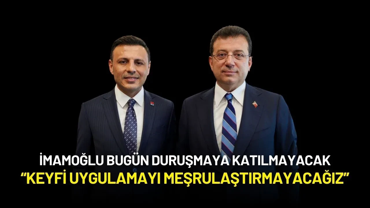 İmamoğlu Bugün Duruşmaya Katılmayacak: “Keyfi Uygulamayı Meşrulaştırmayacağız”