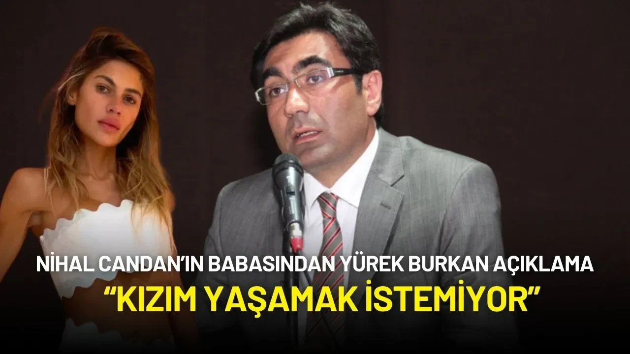 Nihal Candan’ın Babasından Yürek Burkan Açıklama: “Kızım Yaşamak İstemiyor”