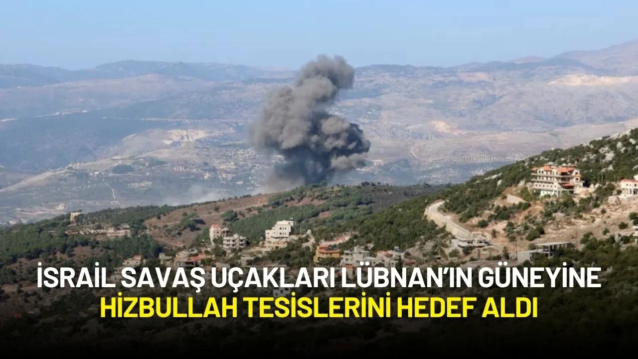 İsrail Savaş Uçakları Lübnan’ın Güneyinde Hizbullah Tesislerini Hedef Aldı