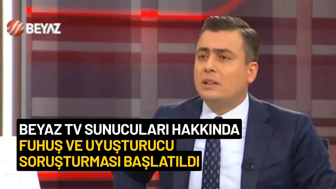 Beyaz TV Sunucuları Hakkında Fuhuş ve Uyuşturucu Soruşturması Başlatıldı