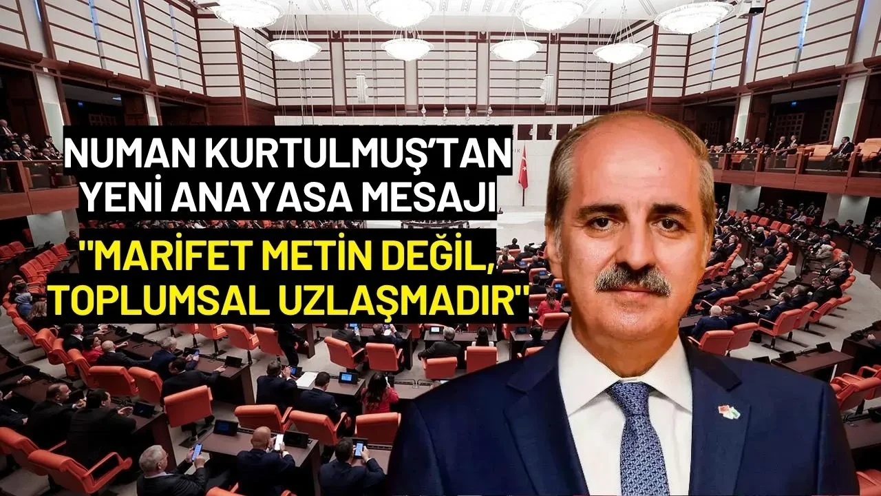 Numan Kurtulmuş’tan Yeni Anayasa Mesajı: "Marifet Metin Değil, Toplumsal Uzlaşmadır"