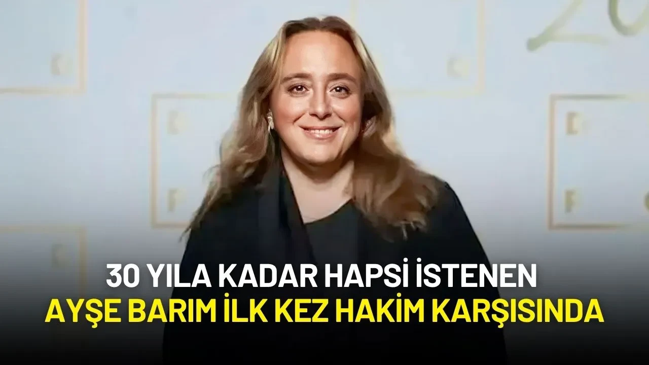 30 Yıla Kadar Hapsi İstenen Ayşe Barım İlk Kez Hakim Karşısında