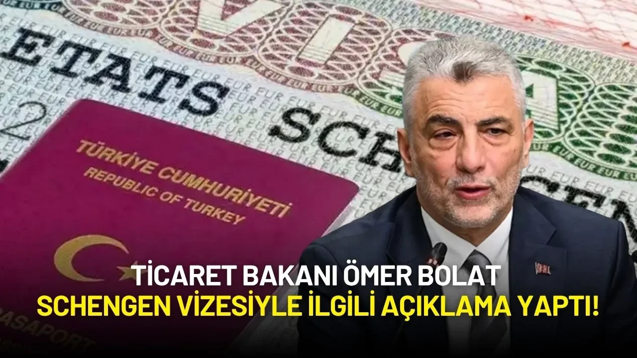 Ticaret Bakanı Ömer Bolat Schengen Vizesiyle İlgili Açıklama Yaptı!