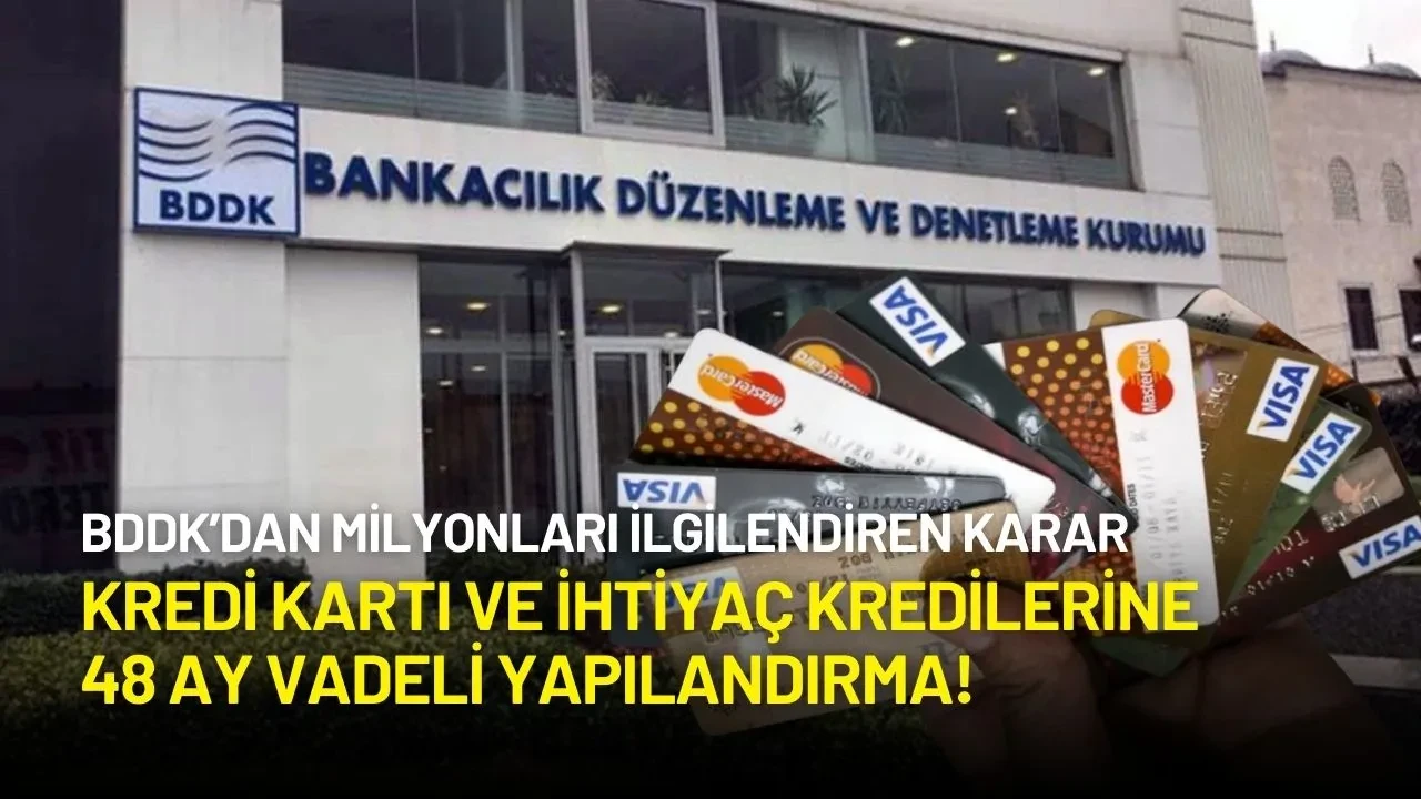 BDDK’dan Milyonları İlgilendiren Karar: Kredi Kartı ve İhtiyaç Kredilerine 48 Ay Vadeli Yapılandırma!