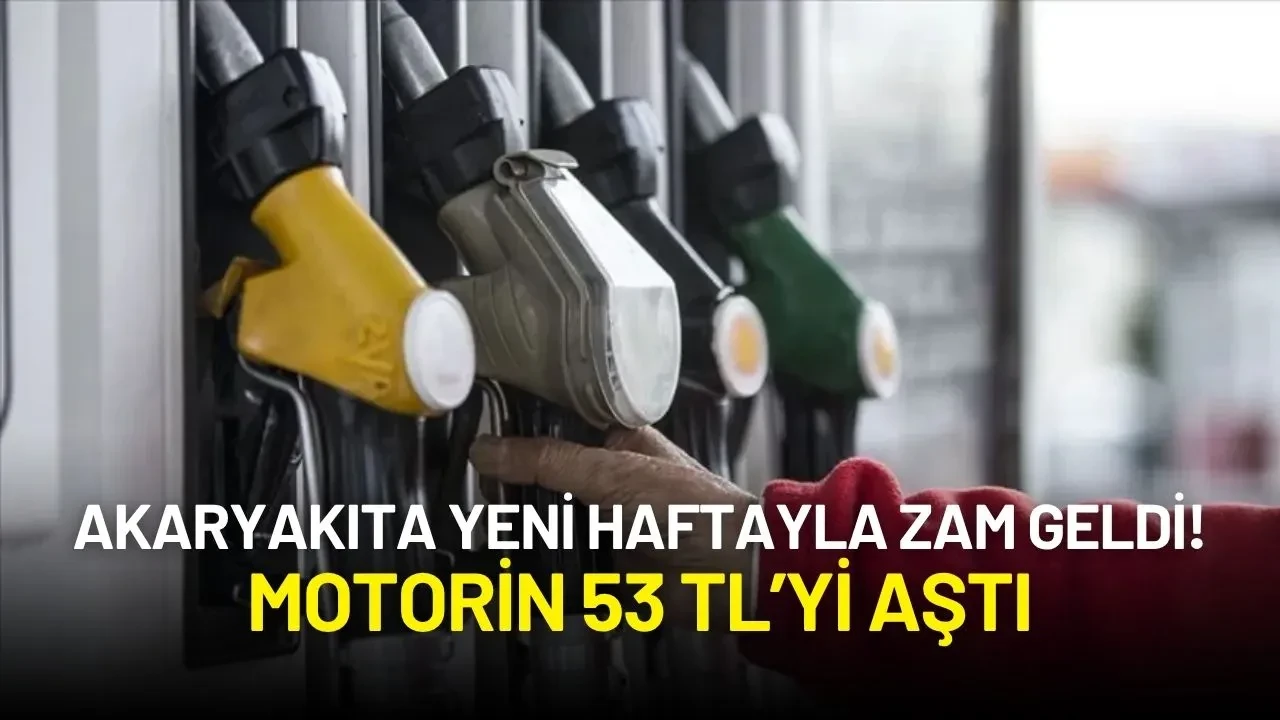 Akaryakıta Yeni Haftayla Zam Geldi! Motorin 53 TL’yi Aştı