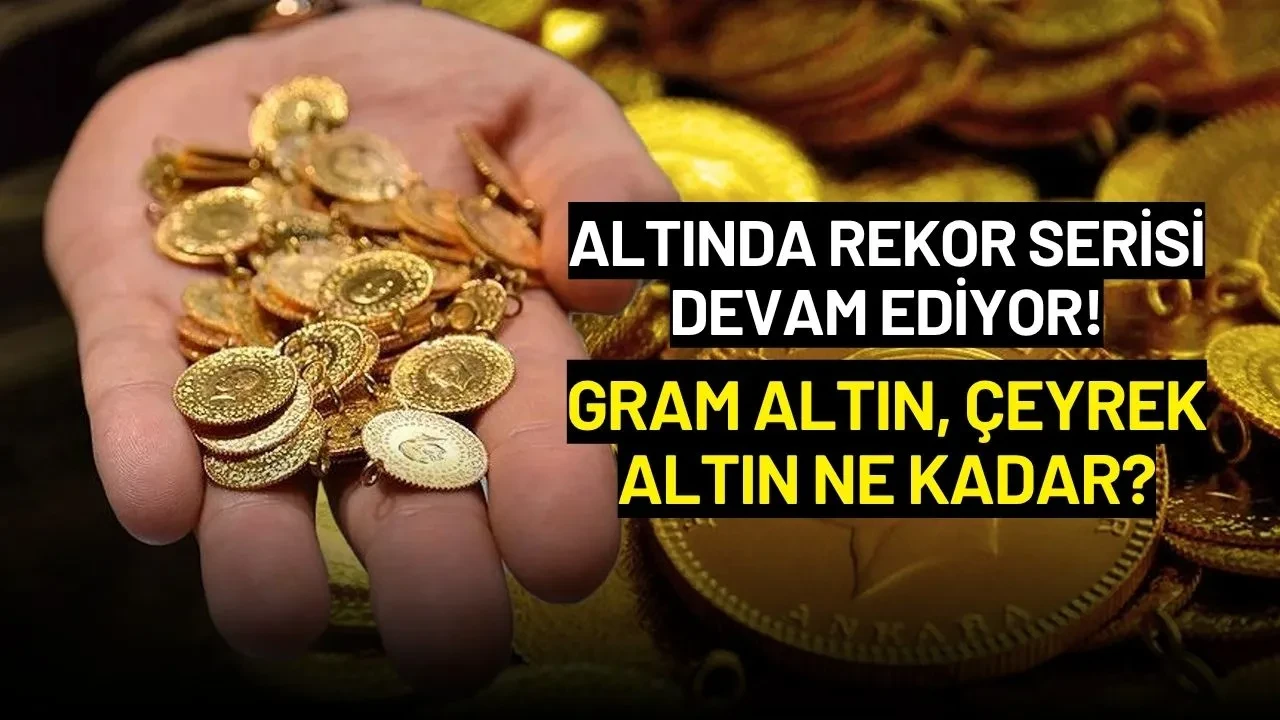Altında Rekor Serisi Devam Ediyor! Gram Altın, Çeyrek Altın Ne Kadar?