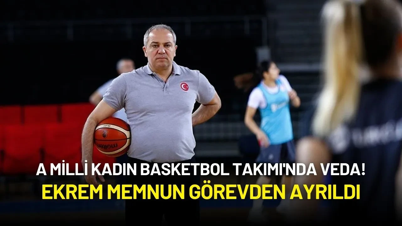 A Milli Kadın Basketbol Takımı'nda Veda! Ekrem Memnun Görevden Ayrıldı