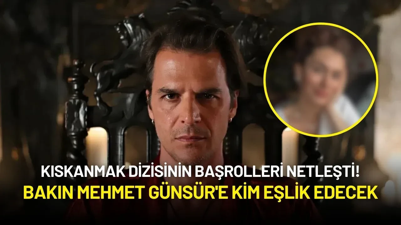 Kıskanmak Dizisinin Başrolleri Netleşti! Bakın Mehmet Günsür'e Kim Eşlik Edecek