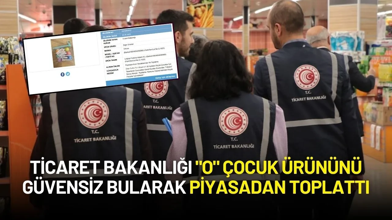 Ticaret Bakanlığı "O" Çocuk Ürününü Güvensiz Bularak Piyasadan Toplattı