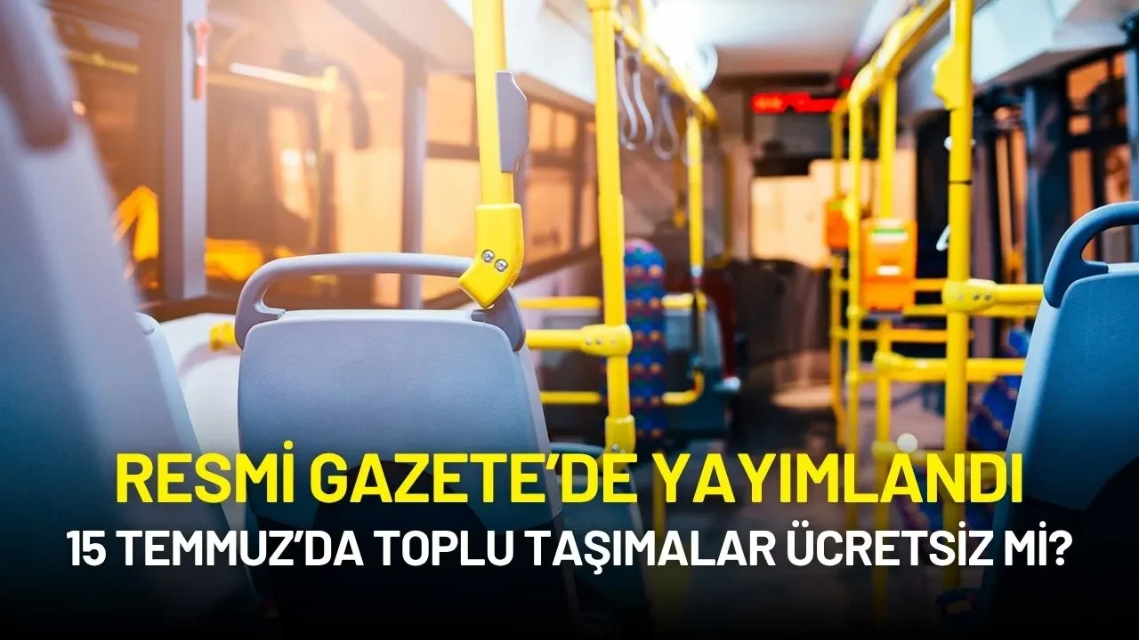 15 Temmuz’da Toplu Taşımalar Ücretsiz mi? Resmi Gazete’de Yayımlandı