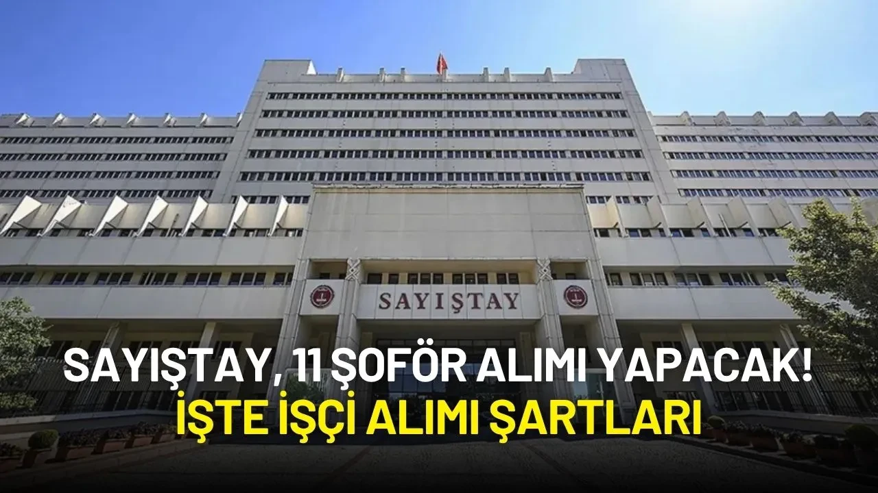 Sayıştay, 11 Şoför Alımı Yapacak! İşte İşçi Alımı Şartları
