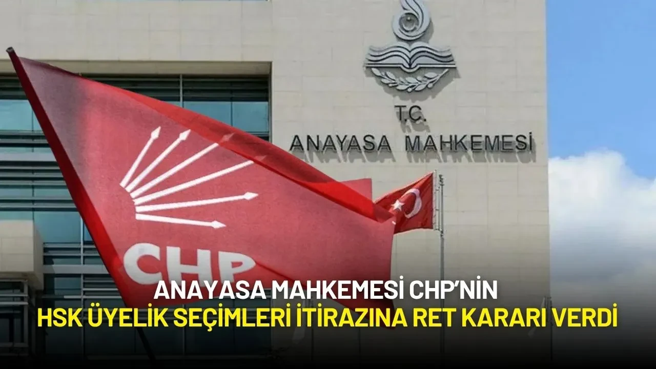 Anayasa Mahkemesi CHP’nin HSK Üyelik Seçimleri İtirazına Ret Kararı Verdi