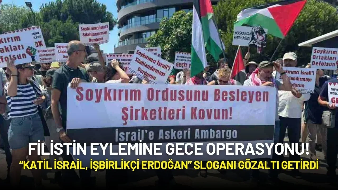 Filistin Eylemine Gece Operasyonu! “Katil İsrail, işbirlikçi Erdoğan” Sloganı Gözaltı Getirdi