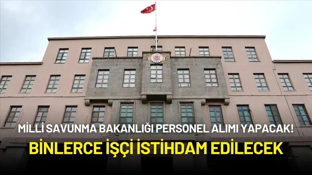 Milli Savunma Bakanlığı (MSB) Personel Alımı Yapacak! Binlerce İşçi İstihdam Edilecek