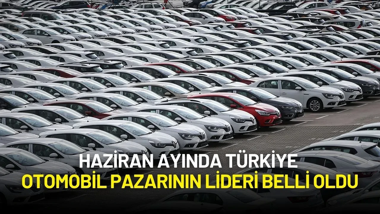 Haziran Ayında Türkiye Otomobil Pazarının Lideri Belli Oldu