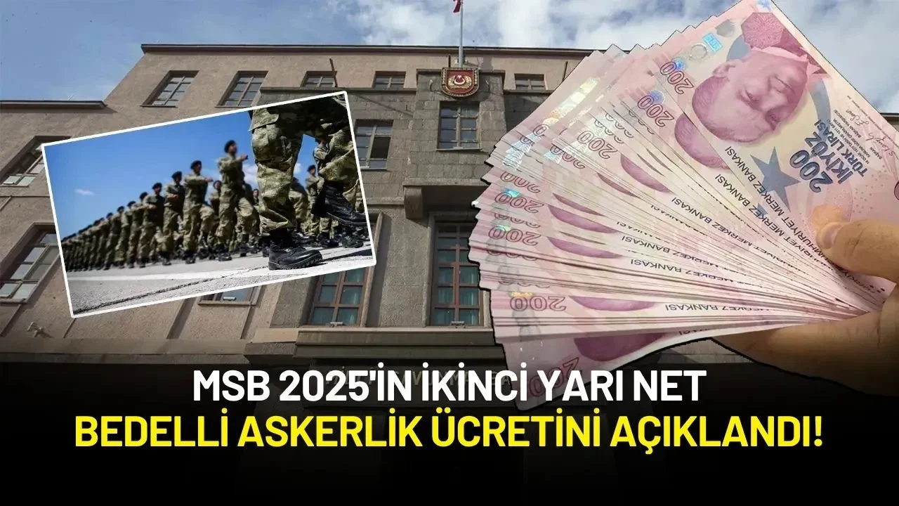 MSB 2025'in İkinci Yarı Net Bedelli Askerlik Ücretini Açıklandı!