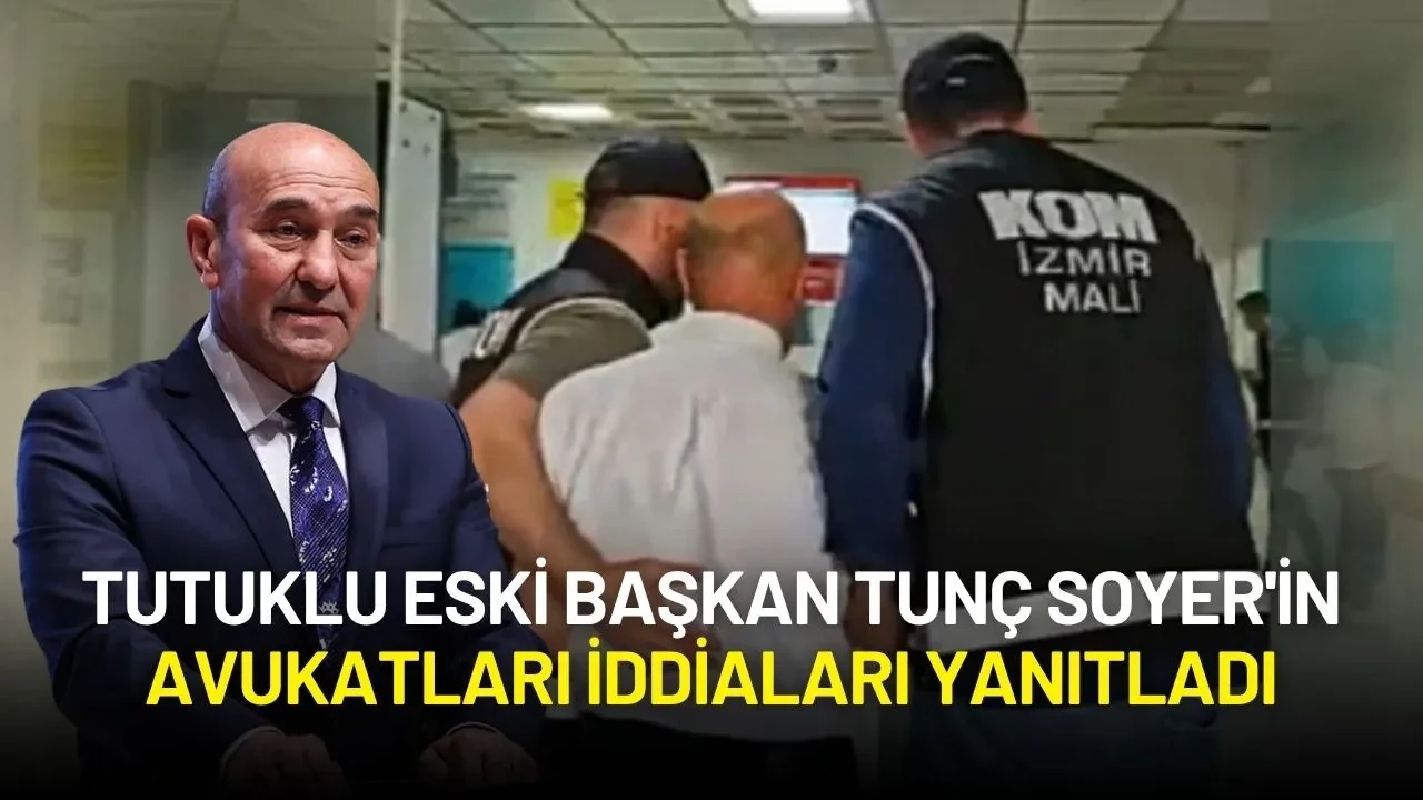 Tutuklu Eski Başkan Tunç Soyer'in Avukatları İddiaları Yanıtladı