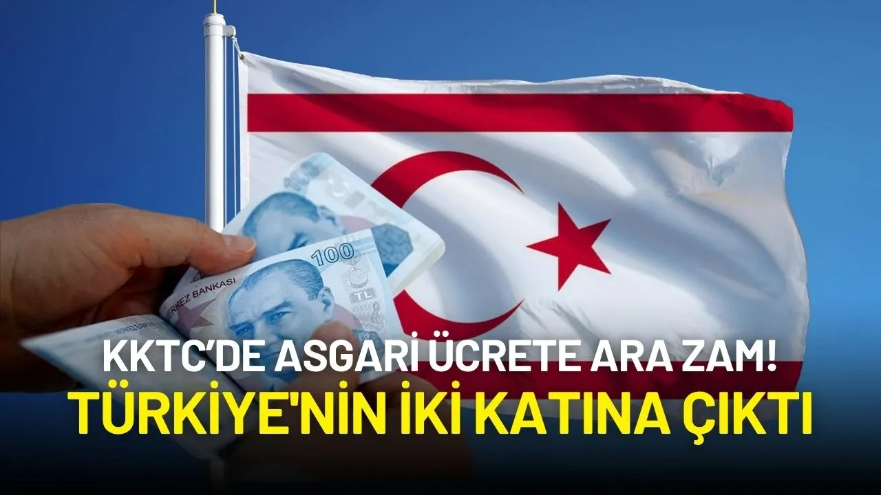 KKTC’de Asgari Ücrete Ara Zam! Türkiye'nin İki Katına Çıktı