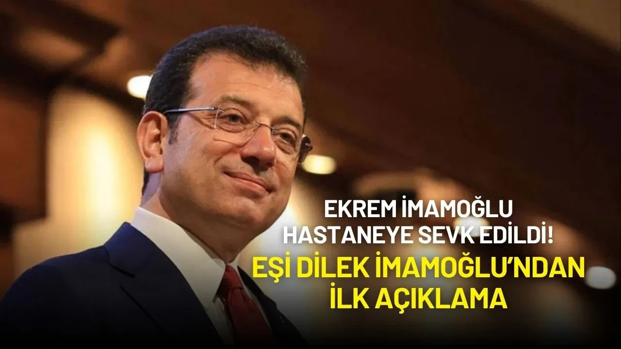 Ekrem İmamoğlu Hastaneye Sevk Edildi! Eşi Dilek İmamoğlu’ndan İlk Açıklama