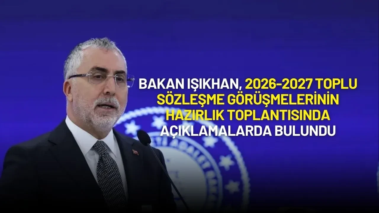 Çalışma ve Sosyal Güvenlik Bakanı Vedat Işıkhan'dan Toplu Sözleşme Açıklamaları