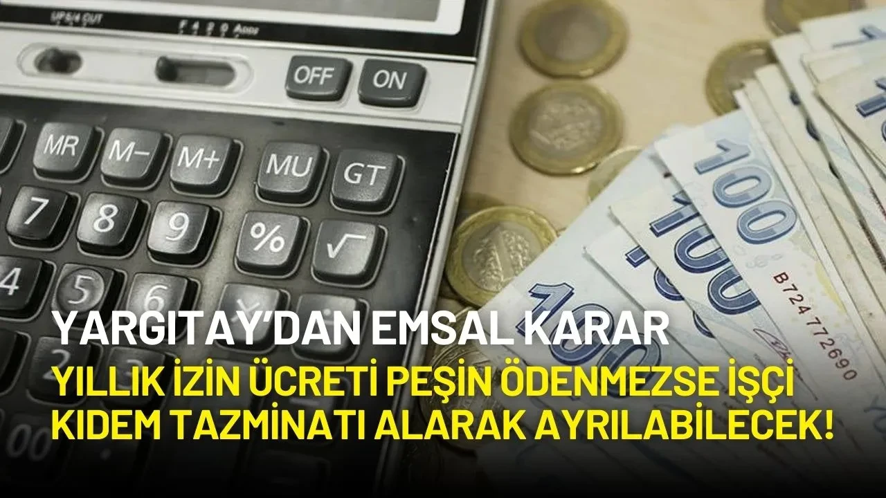 Yargıtay’dan Önemli Karar: Yıllık İzin Ücreti Peşin Ödenmezse İşçi Tazminat Alarak Ayrılabilir!