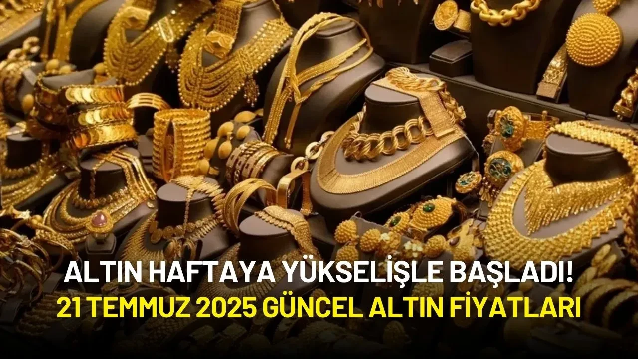 Altın Haftaya Yükselişle Başladı! 21 Temmuz 2025 Güncel Altın Fiyatları