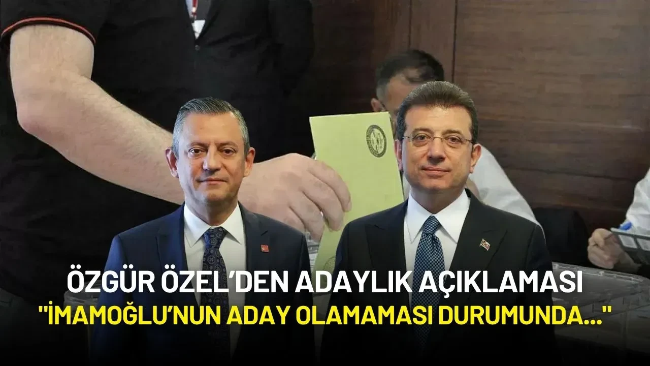 Özgür Özel’den Adaylık Açıklaması: "İmamoğlu’nun Aday Olamaması Durumunda..."