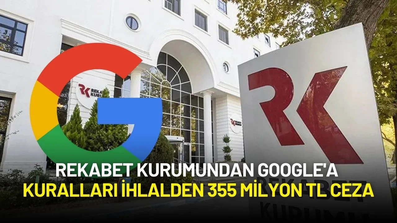 Rekabet Kurumundan Google'a Rekabet Kurallarını İhlalden 355 Milyon TL Ceza