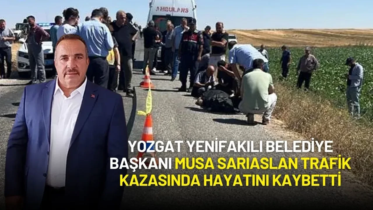 Yozgat Yenifakılı Belediye Başkanı Musa Sarıaslan Trafik Kazasında Hayatını Kaybetti