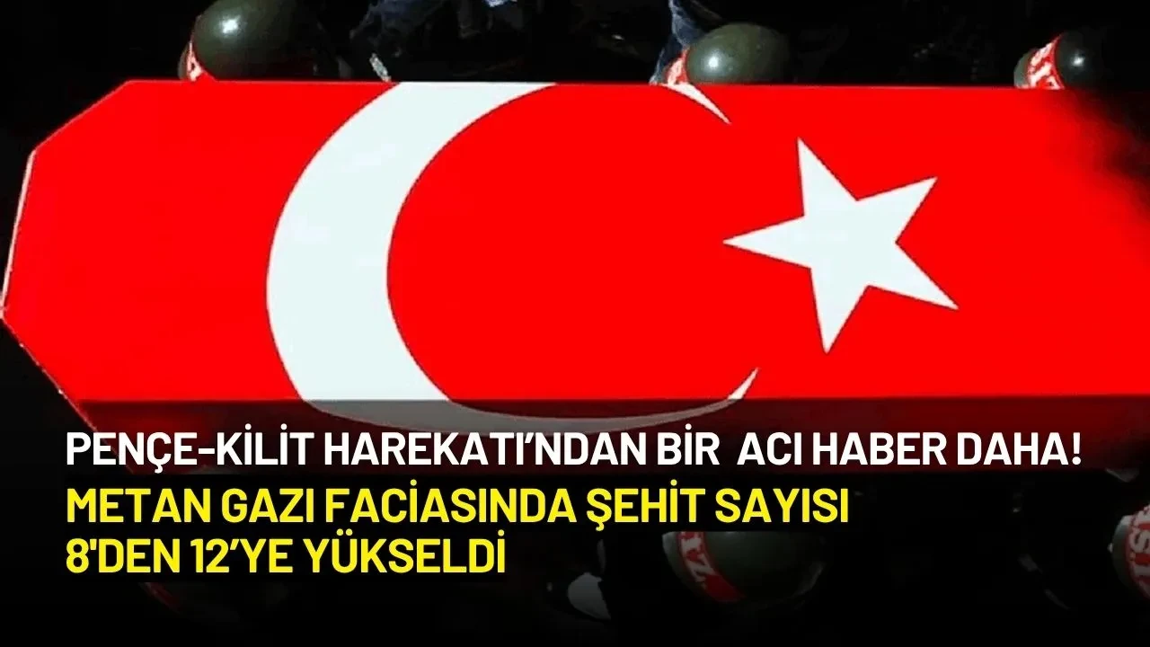 Pençe-Kilit Harekatı’ndan Acı Haber! Metan Gazı Faciasında Şehit Sayısı 12’ye Yükseldi
