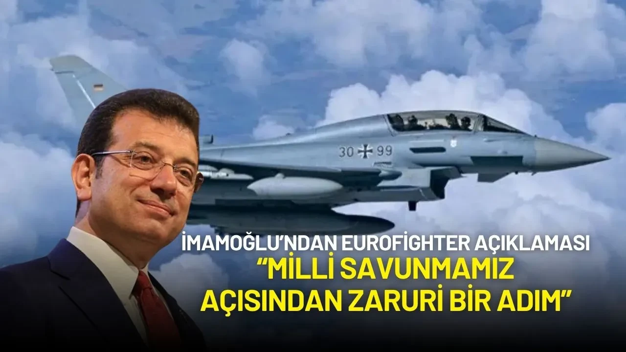 İmamoğlu’ndan Eurofighter Açıklaması: “Milli Savunmamız Açısından Zaruri Bir Adım”