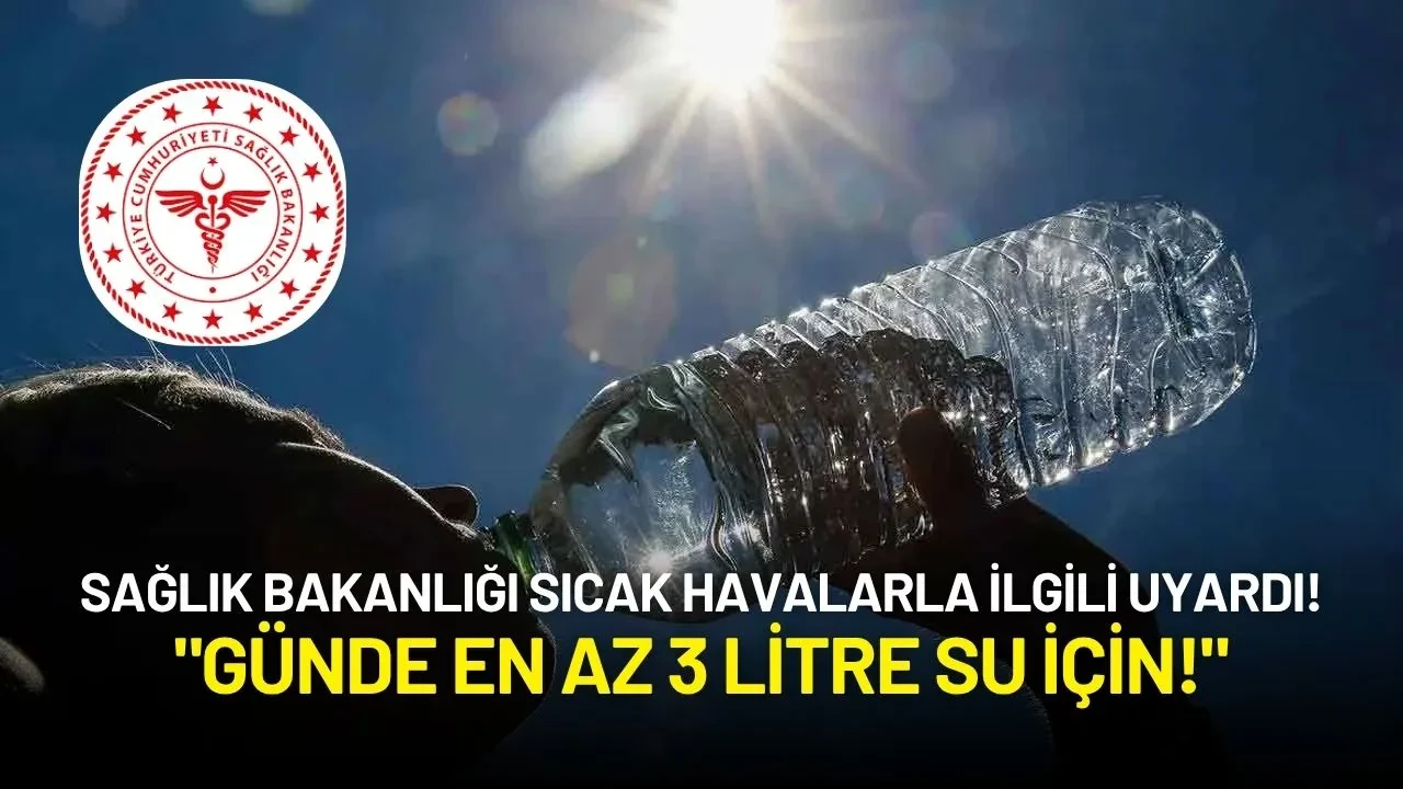 Sağlık Bakanlığı Uyardı: "Bu Saatlerde Dışarı Çıkmayın, Günde En Az 3 Litre Su İçin!"