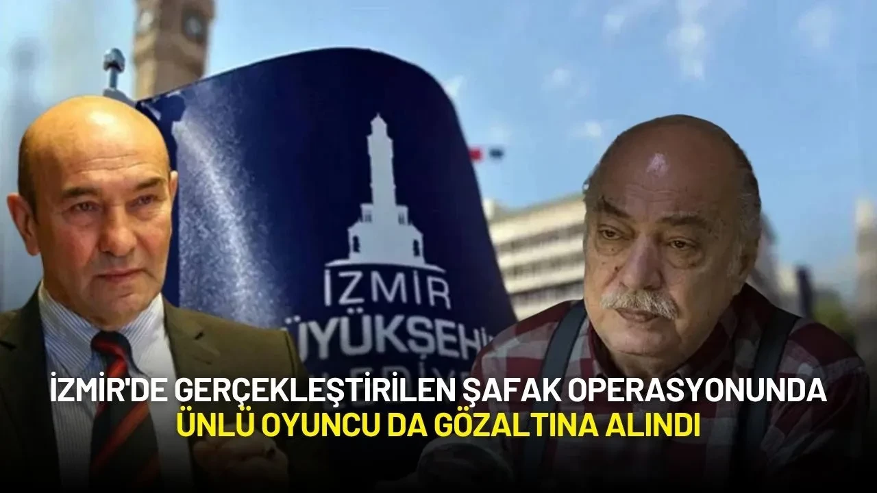 İzmir'de Gerçekleştirilen Şafak Operasyonunda Ünlü Oyuncu da Gözaltına Alındı