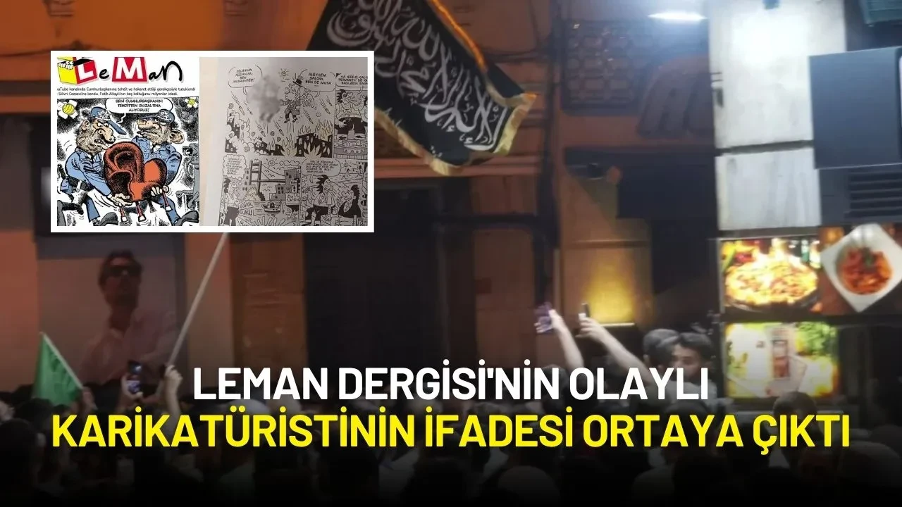 Leman Dergisi'nin Gündem Olmasına Sebep Olan Karikatüristin İfadesi Ortaya Çıktı