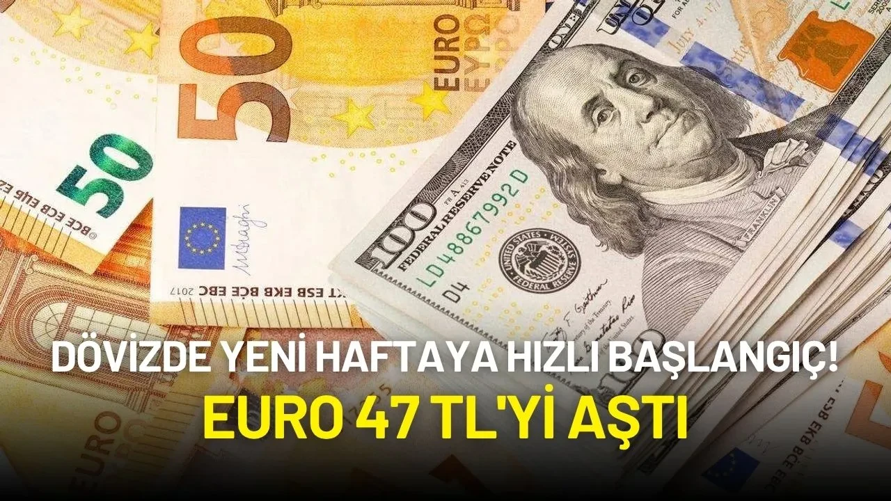 Dövizde Yeni Haftaya Hızlı Başlangıç! Euro 47 TL'yi Aştı