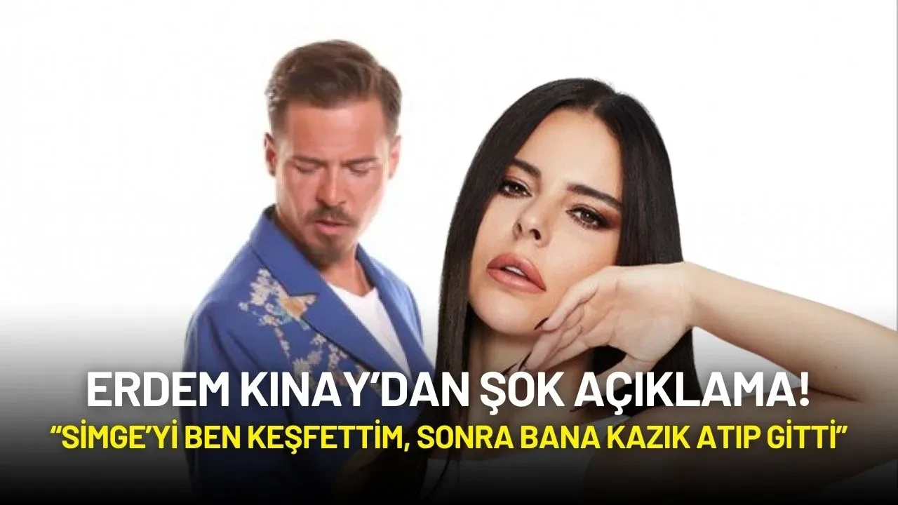 Erdem Kınay: “Simge’yi Ben Keşfettim, Sonra Bana Kazık Atıp Gitti”