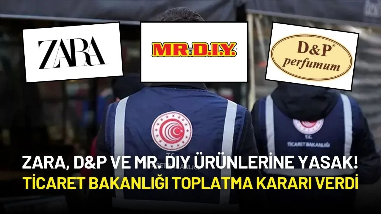 Zara, D&P ve Mr. DIY Ürünlerine Yasak! Ticaret Bakanlığı Toplatma Kararı Verdi
