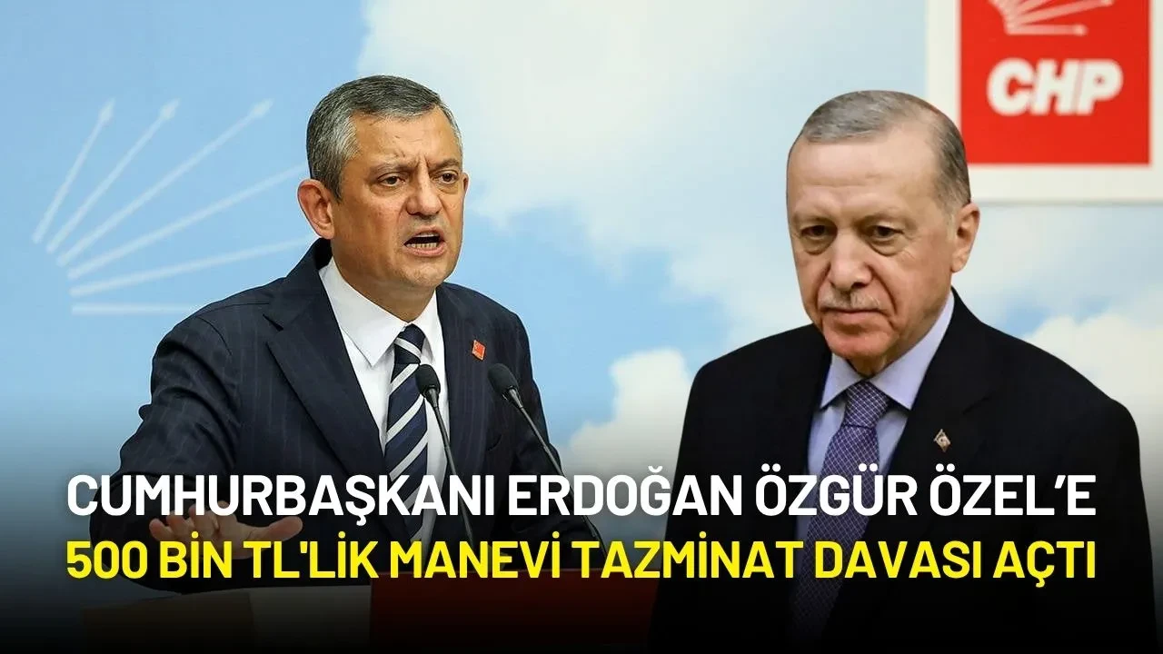 Cumhurbaşkanı Erdoğan’dan Özgür Özel’e 500 Bin Liralık Tazminat Davası