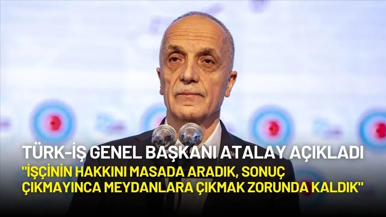 TÜRK-İŞ Genel Başkanı Atalay 600 Bin Kamu İşçisinin Sorunu Çözülmezse Greve Gideceklerini Açıkladı