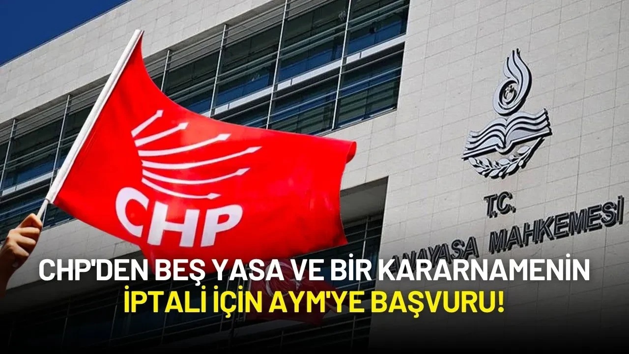 CHP'den Beş Yasa ve Bir Kararnamenin İptali İçin AYM'ye Başvuru!