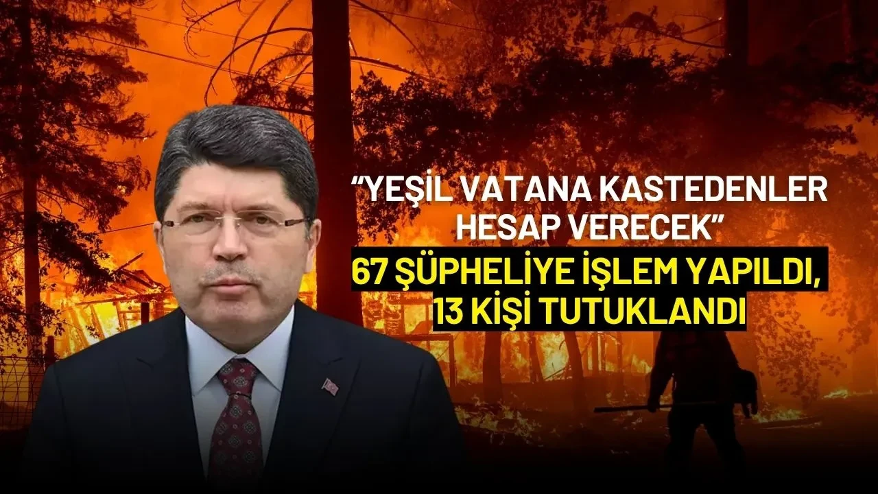Bakan Tunç'tan Orman Yangınları Açıklaması: 67 Şüpheliye İşlem, 13 Tutuklama