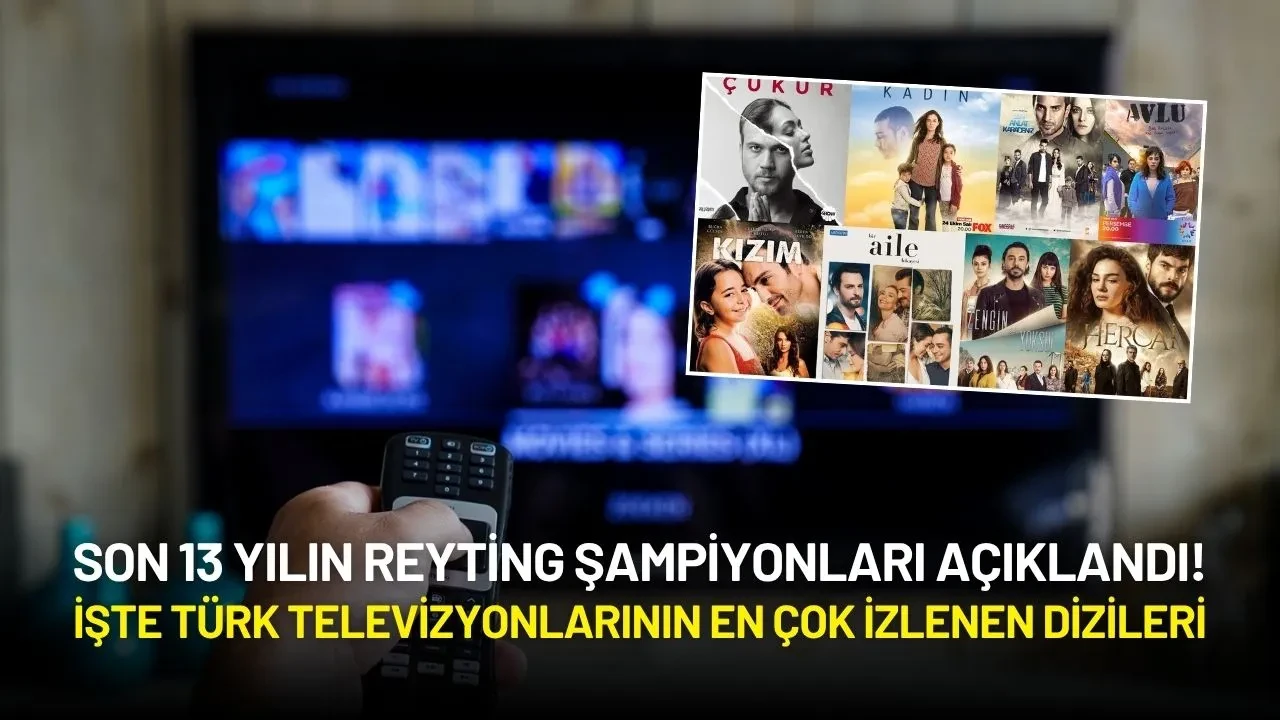 Son 13 Yılın Reyting Şampiyonları Açıklandı! İşte Türk Televizyonlarının En Çok İzlenen Dizileri