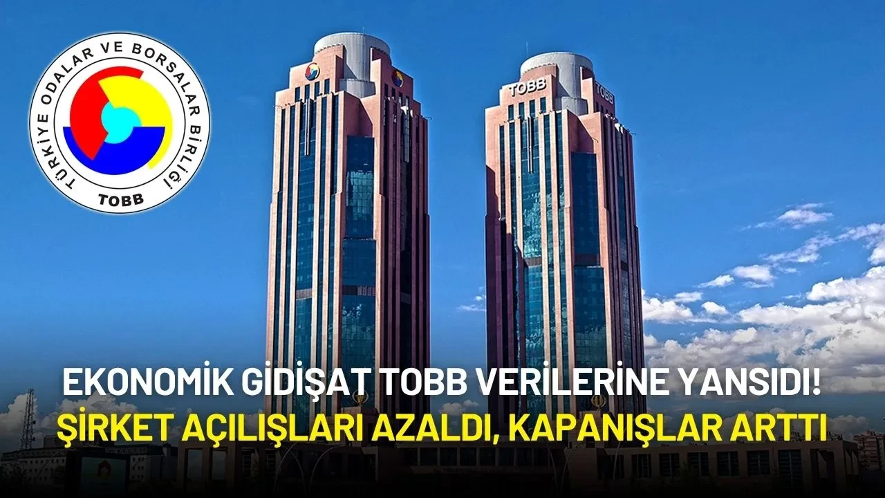 Ekonomik Gidişat TOBB Verilerine Yansıdı! Şirket Açılışları Azaldı, Kapanışlar Arttı