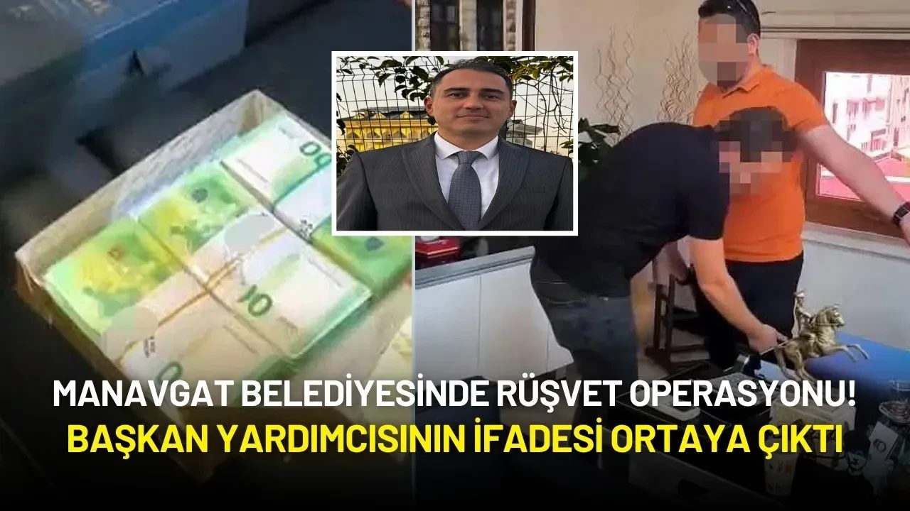 Manavgat Belediyesinde Rüşvet Operasyonu! Başkan Yardımcısının İfadesi Ortaya Çıktı