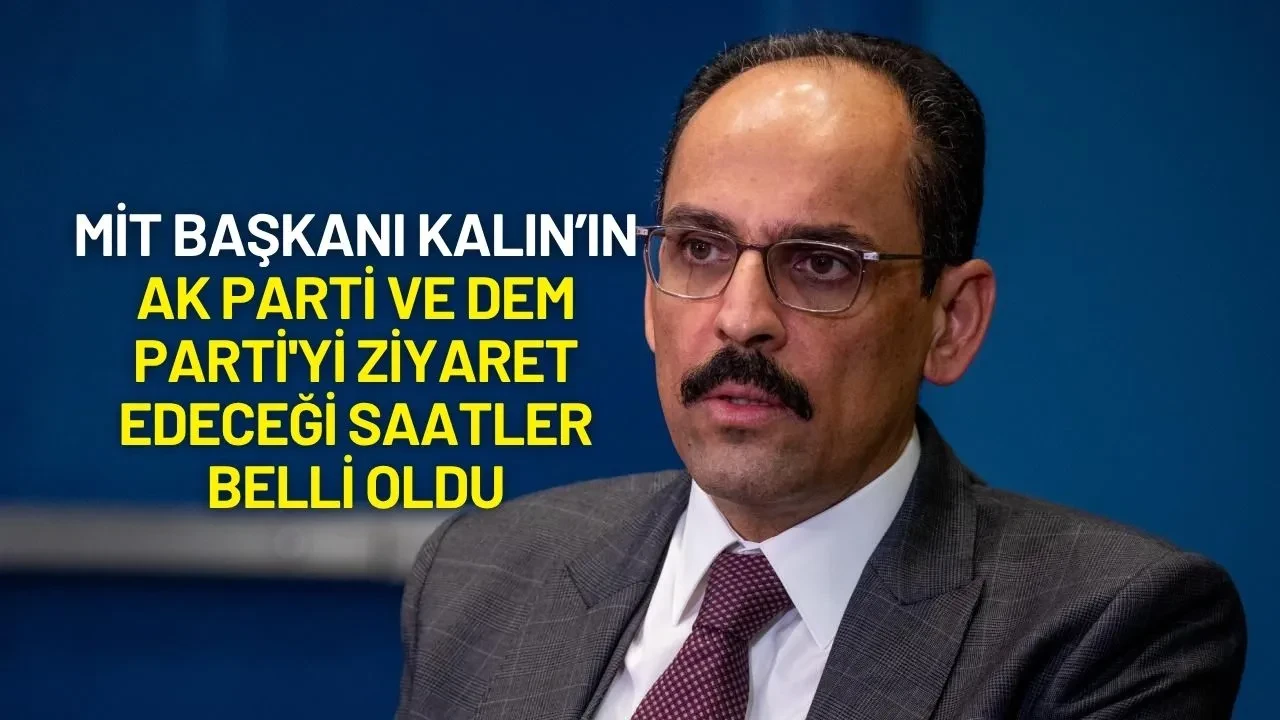 MİT Başkanı Kalın AK Parti ve DEM Parti'yi Ziyaret Edecek! Saatler Belli Oldu