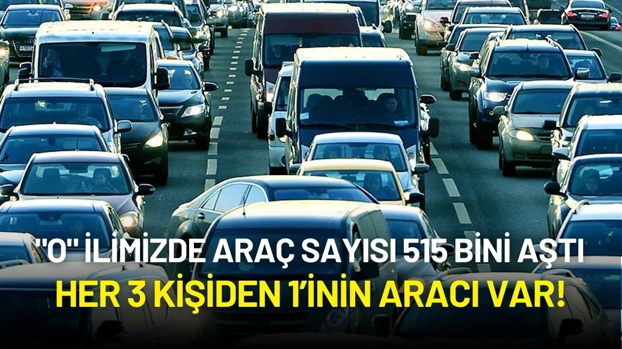 "O" İlimizde Araç Sayısı 515 Bini Aştı: Neredeyse Her 3 Kişiden 1’inin Aracı Var!