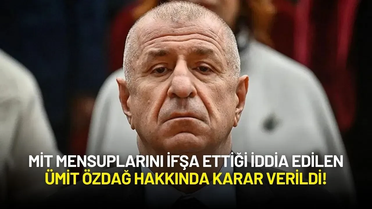 MİT Mensuplarını İfşa Ettiği İddia Edilen Ümit Özdağ Hakkında Karar Verildi!