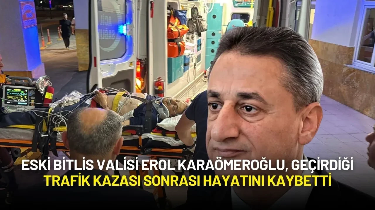 Eski Bitlis Valisi Erol Karaömeroğlu, Geçirdiği Trafik Kazası Sonrası Hayatını Kaybetti