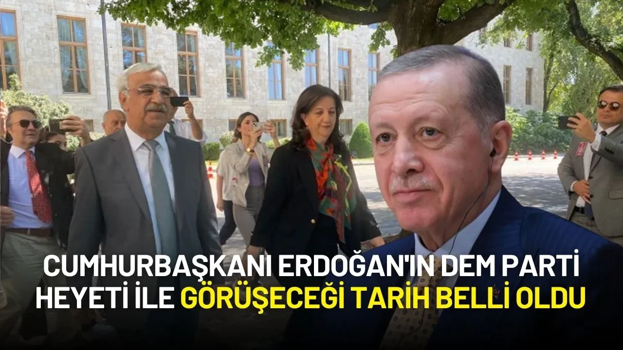 Cumhurbaşkanı Erdoğan'ın DEM Parti Heyeti ile Görüşeceği Tarih Belli Oldu