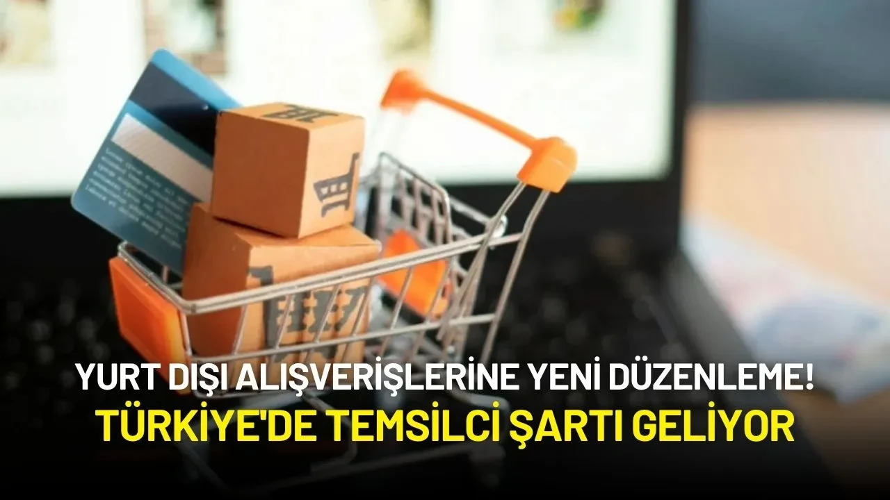 Yurt Dışı Alışverişlerine Yeni Düzenleme! Türkiye'de Temsilci Şartı Geliyor